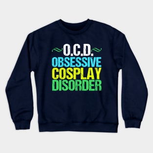 Obsessive Cosplay Disorder Humor Crewneck Sweatshirt